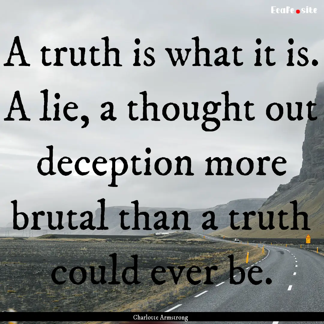 A truth is what it is. A lie, a thought out.... : Quote by Charlotte Armstrong