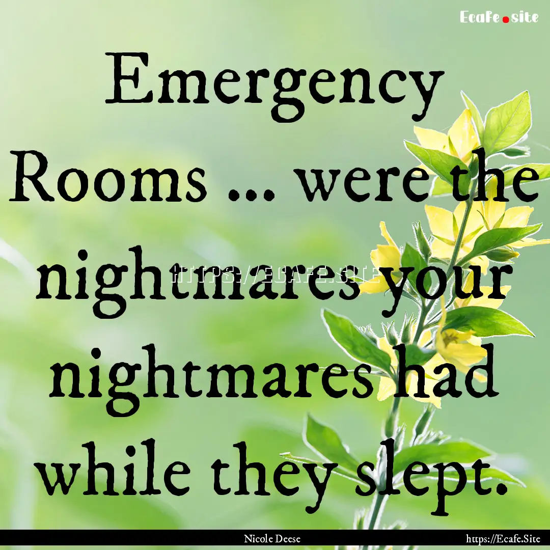 Emergency Rooms ... were the nightmares your.... : Quote by Nicole Deese