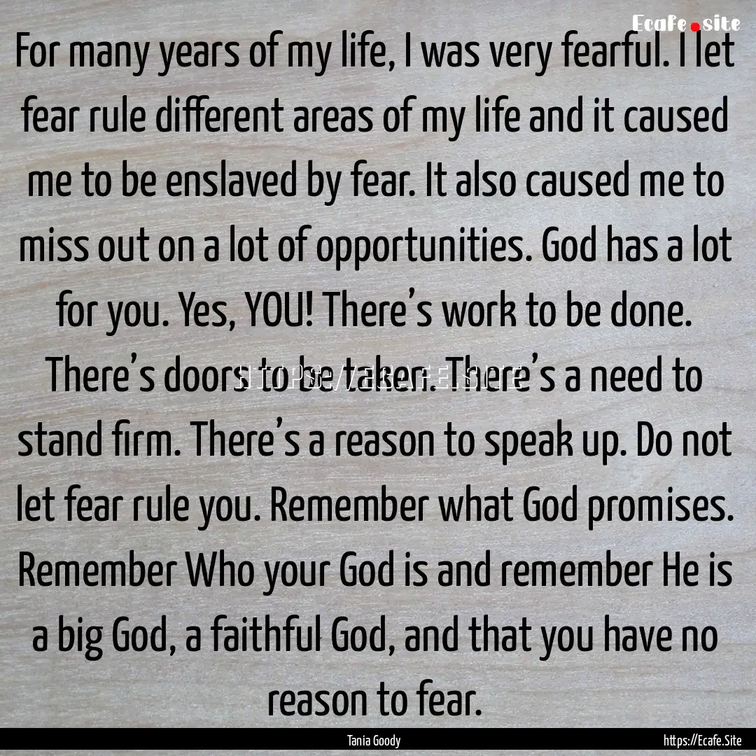 For many years of my life, I was very fearful..... : Quote by Tania Goody