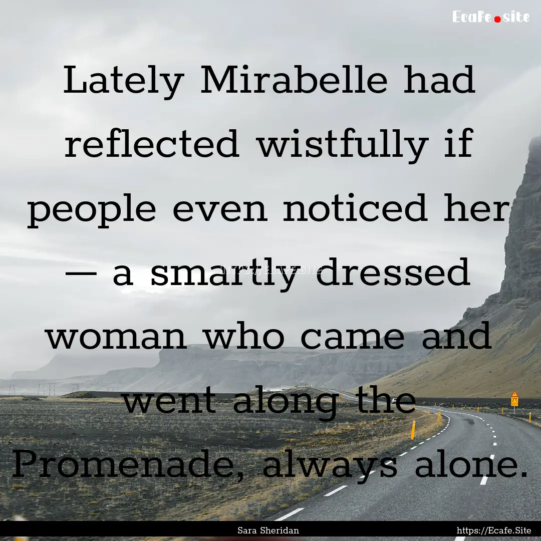 Lately Mirabelle had reflected wistfully.... : Quote by Sara Sheridan