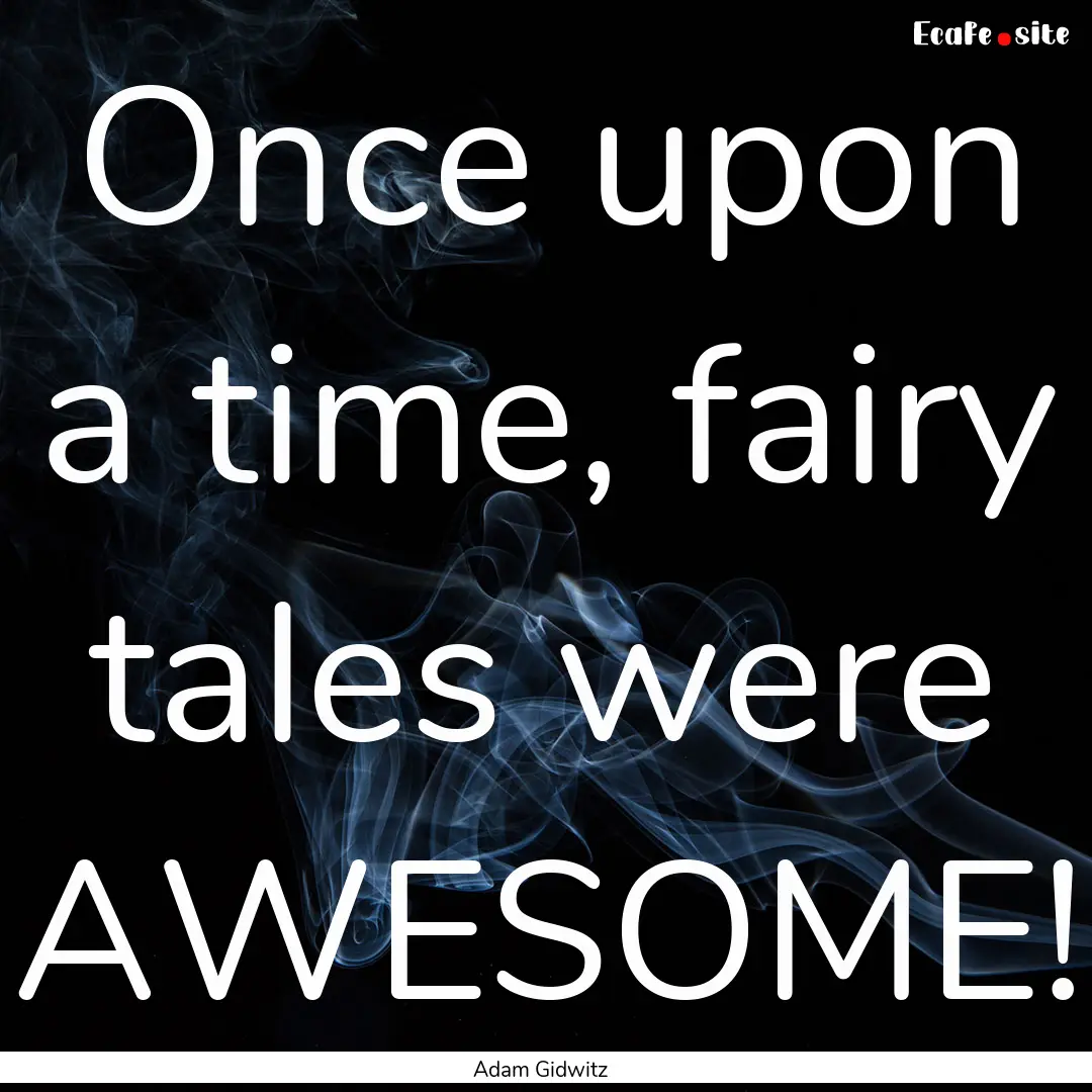 Once upon a time, fairy tales were AWESOME!.... : Quote by Adam Gidwitz