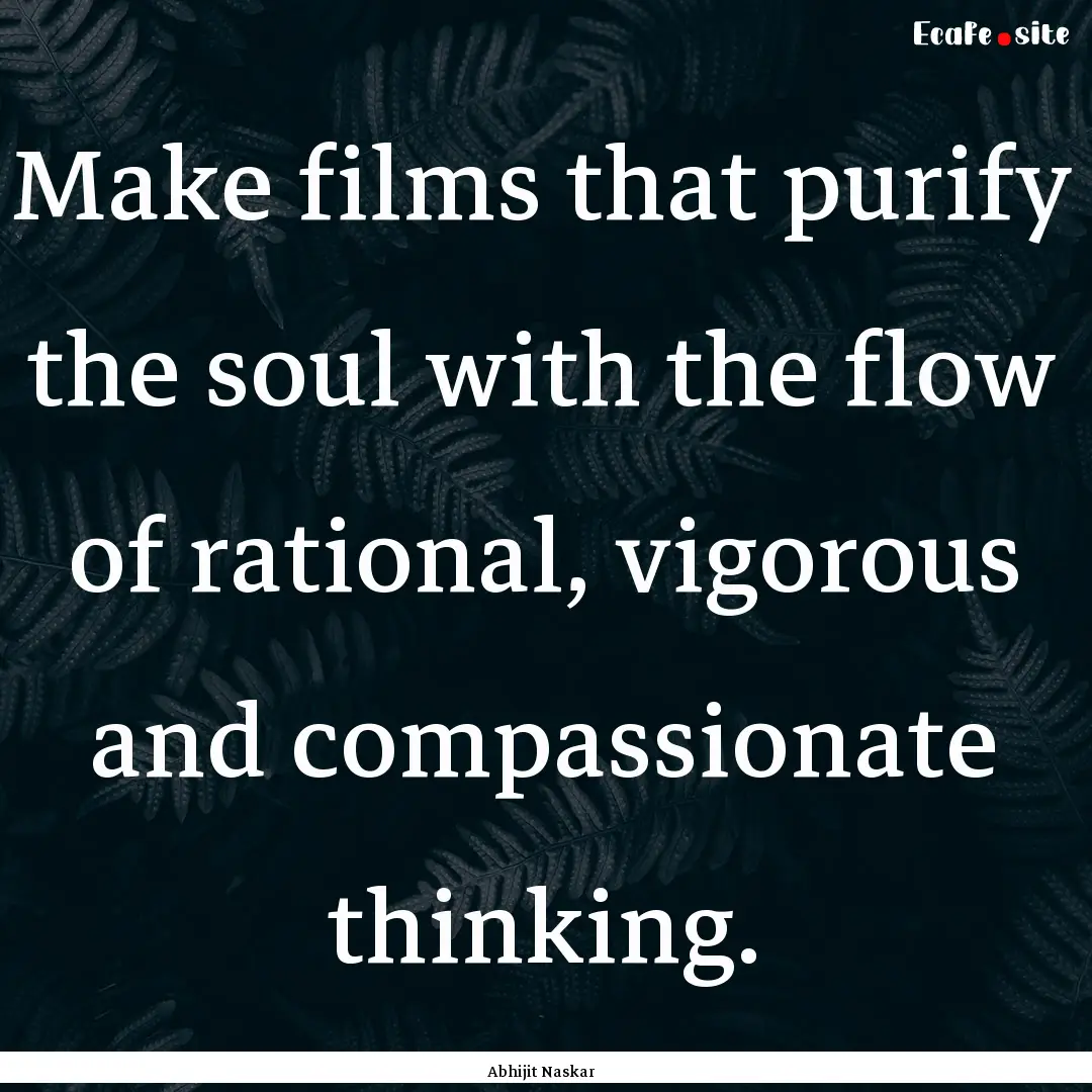 Make films that purify the soul with the.... : Quote by Abhijit Naskar