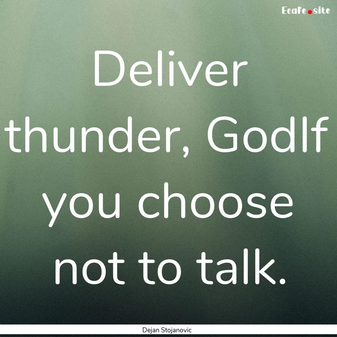 Deliver thunder, GodIf you choose not to.... : Quote by Dejan Stojanovic