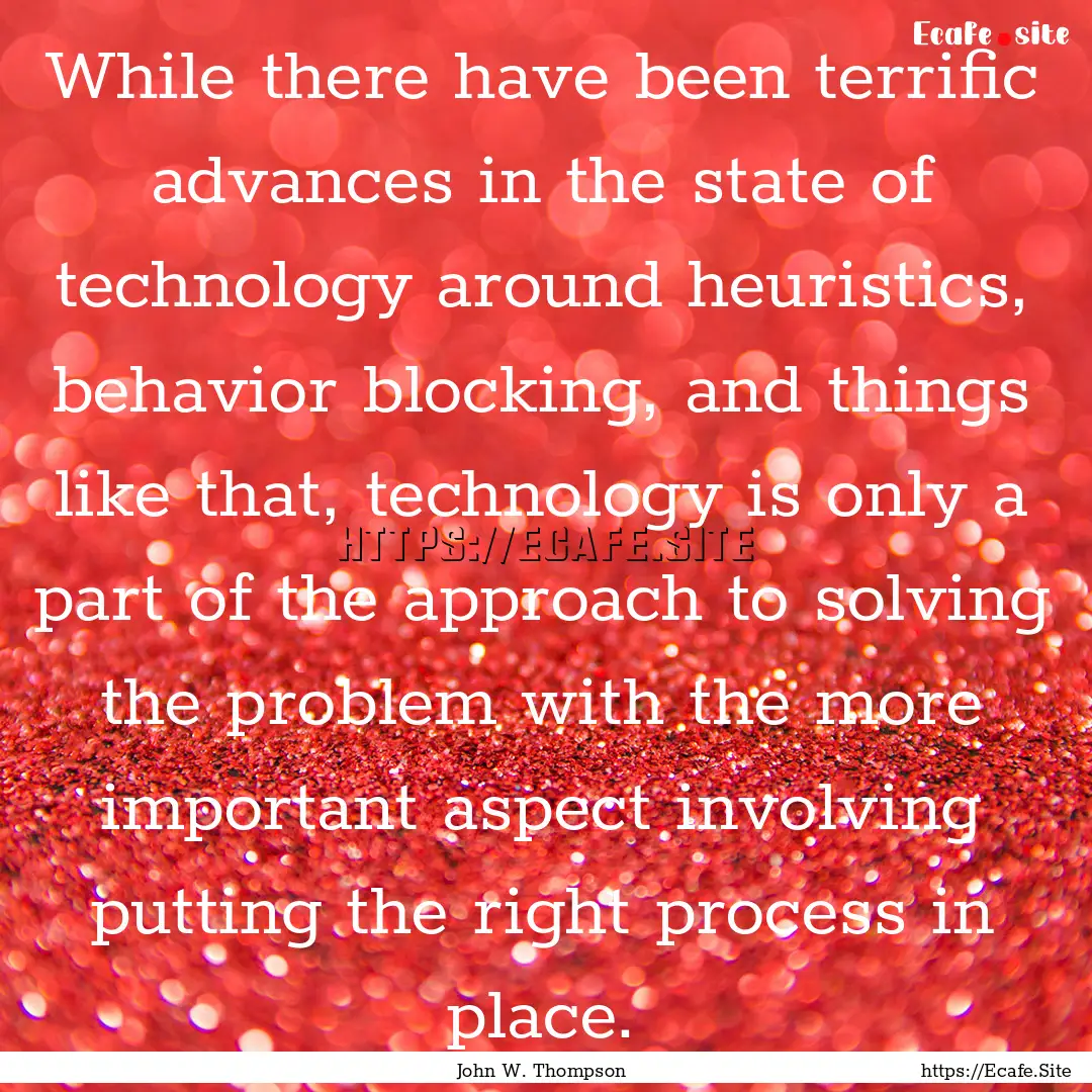 While there have been terrific advances in.... : Quote by John W. Thompson