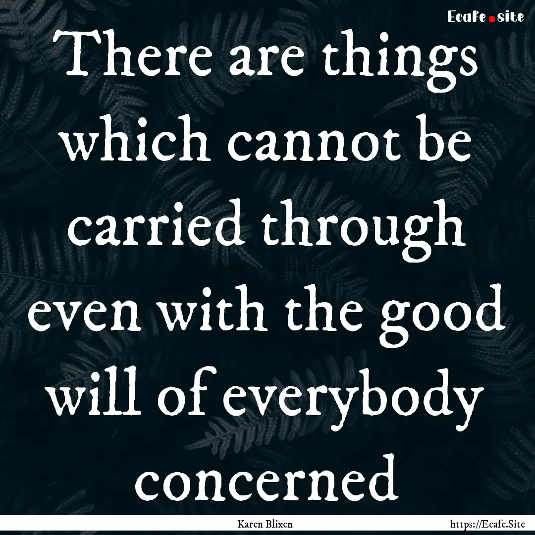 There are things which cannot be carried.... : Quote by Karen Blixen