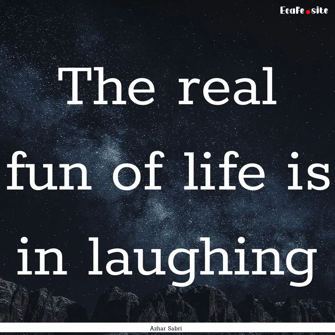 The real fun of life is in laughing : Quote by Azhar Sabri