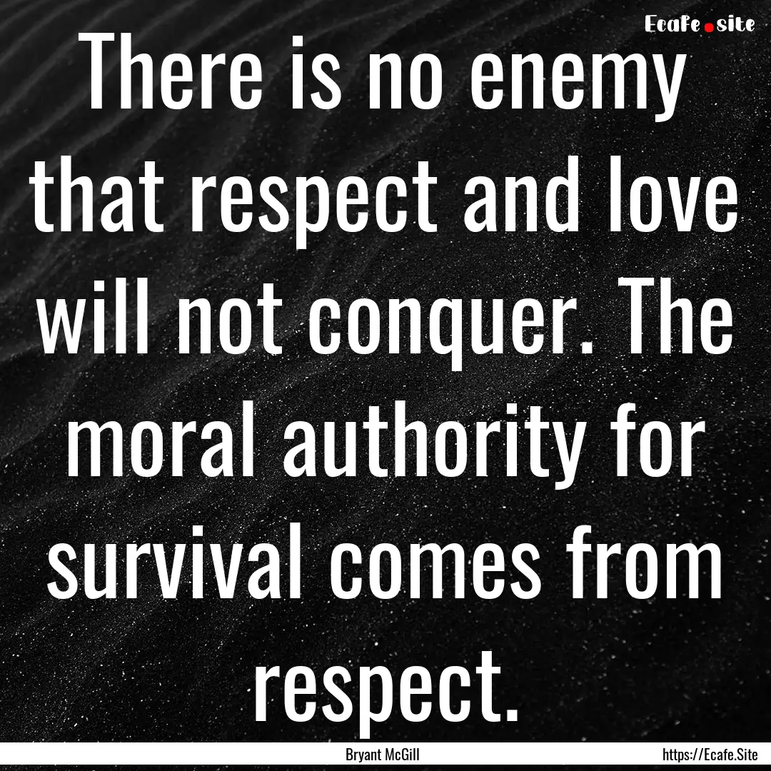 There is no enemy that respect and love will.... : Quote by Bryant McGill