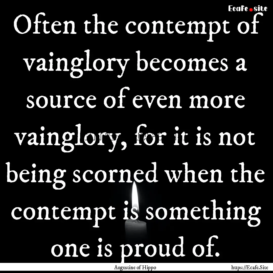 Often the contempt of vainglory becomes a.... : Quote by Augustine of Hippo