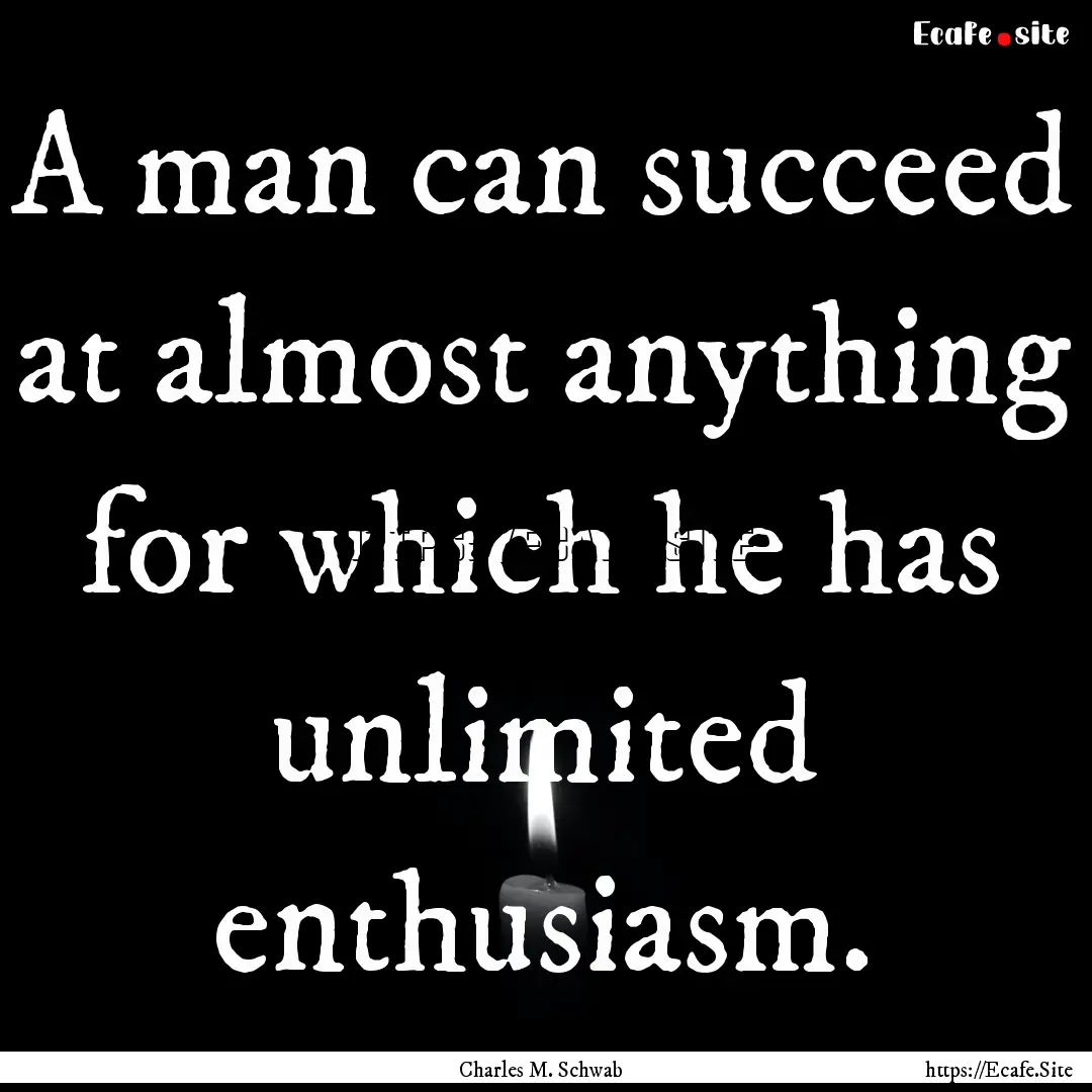 A man can succeed at almost anything for.... : Quote by Charles M. Schwab