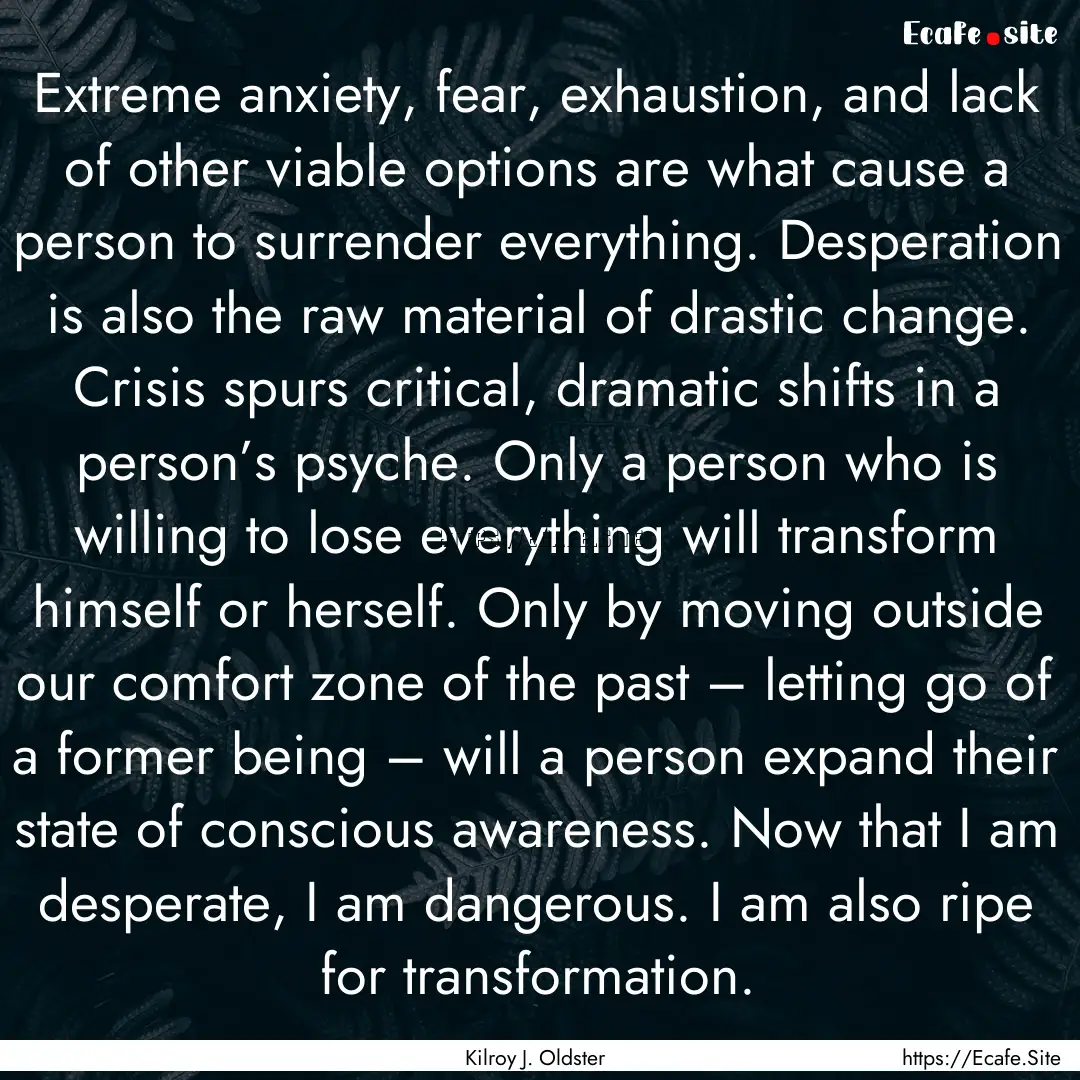 Extreme anxiety, fear, exhaustion, and lack.... : Quote by Kilroy J. Oldster