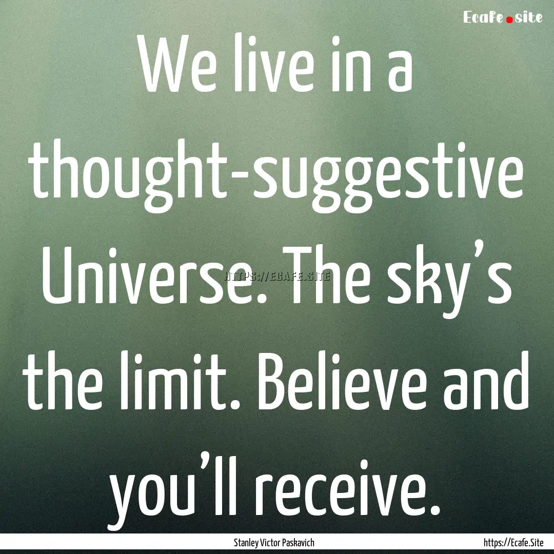 We live in a thought-suggestive Universe..... : Quote by Stanley Victor Paskavich