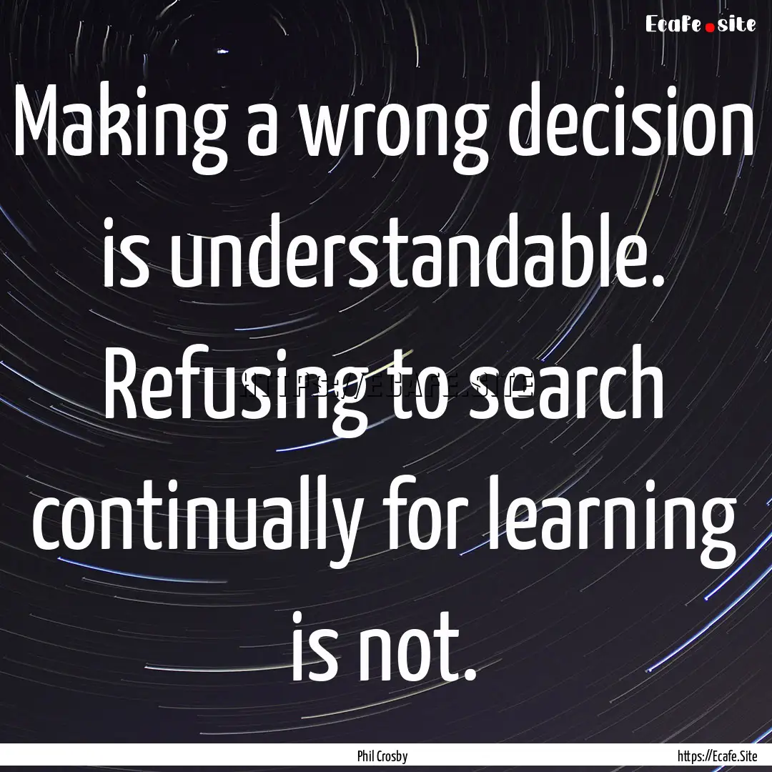 Making a wrong decision is understandable..... : Quote by Phil Crosby