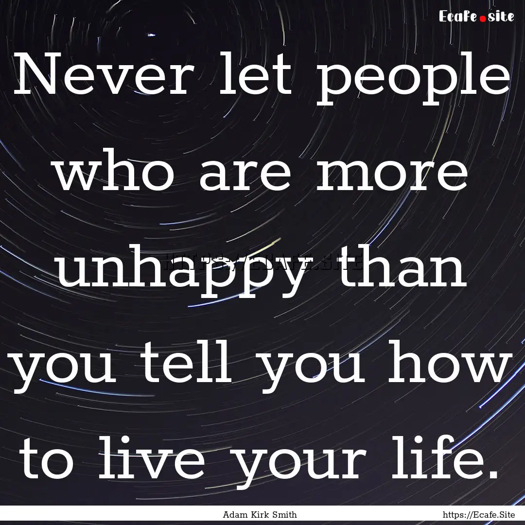 Never let people who are more unhappy than.... : Quote by Adam Kirk Smith