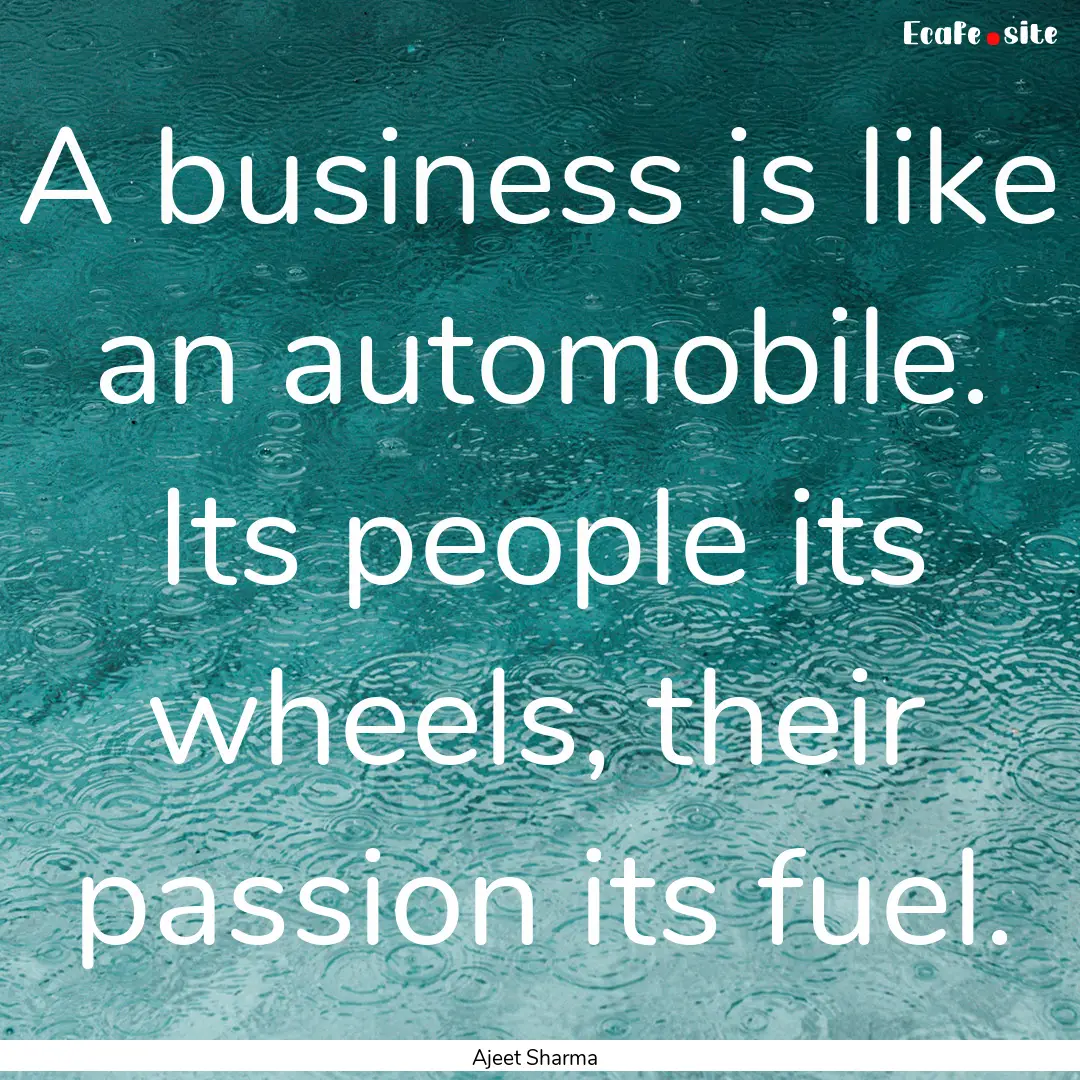 A business is like an automobile. Its people.... : Quote by Ajeet Sharma