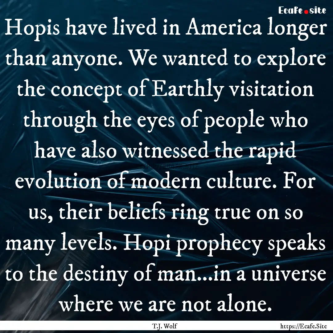 Hopis have lived in America longer than anyone..... : Quote by T.J. Wolf