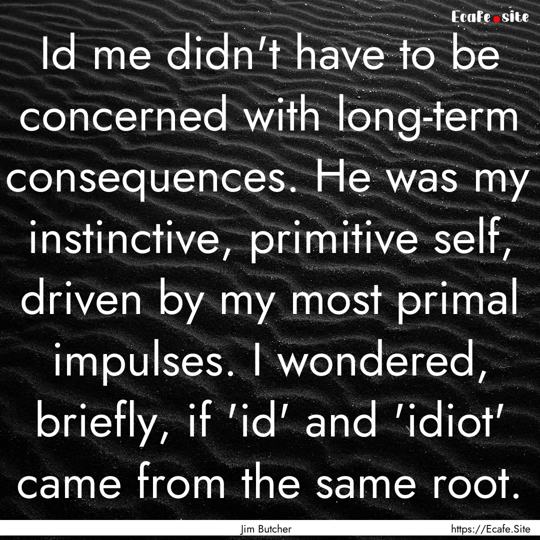 Id me didn't have to be concerned with long-term.... : Quote by Jim Butcher