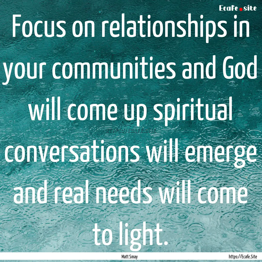 Focus on relationships in your communities.... : Quote by Matt Smay