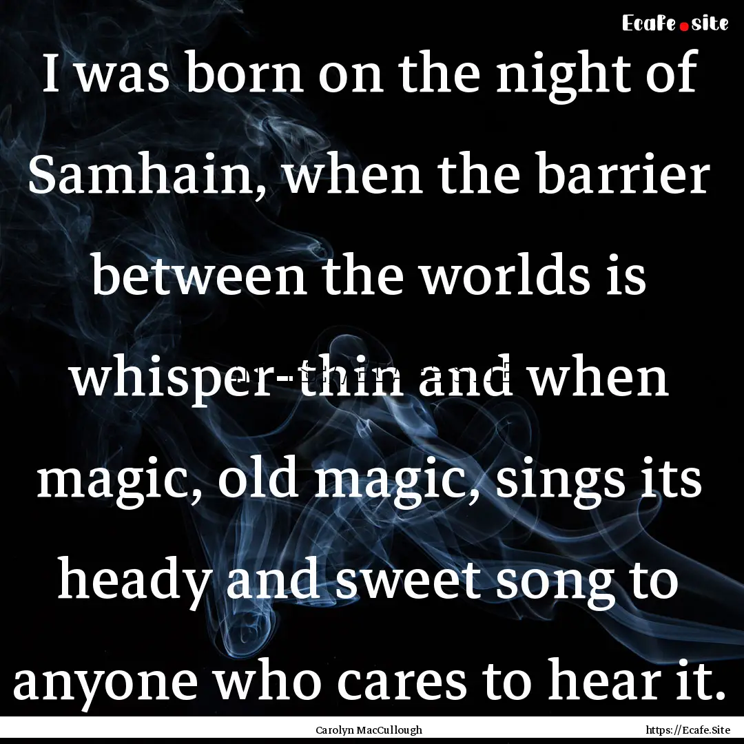 I was born on the night of Samhain, when.... : Quote by Carolyn MacCullough