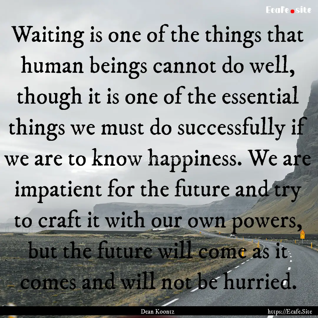 Waiting is one of the things that human beings.... : Quote by Dean Koontz