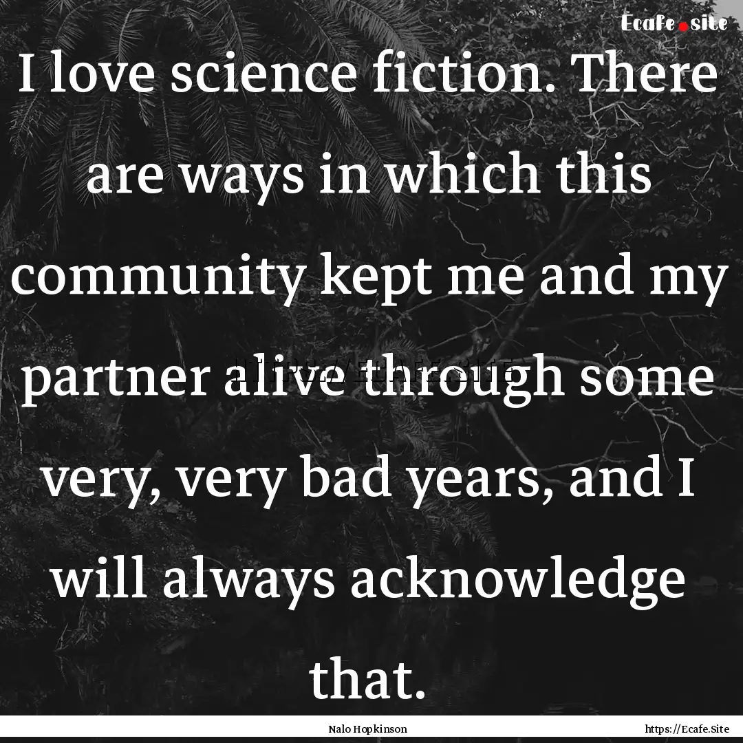 I love science fiction. There are ways in.... : Quote by Nalo Hopkinson