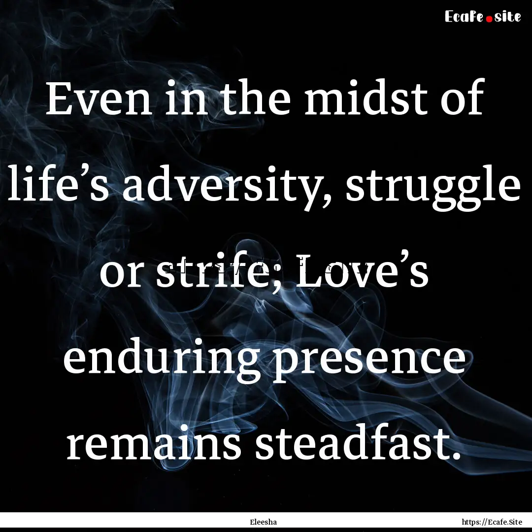 Even in the midst of life’s adversity,.... : Quote by Eleesha