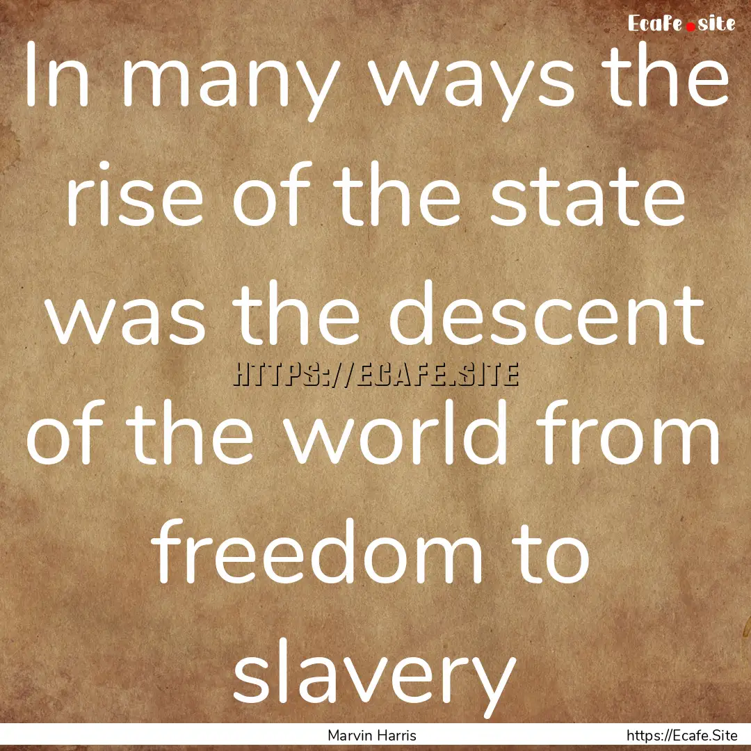 In many ways the rise of the state was the.... : Quote by Marvin Harris