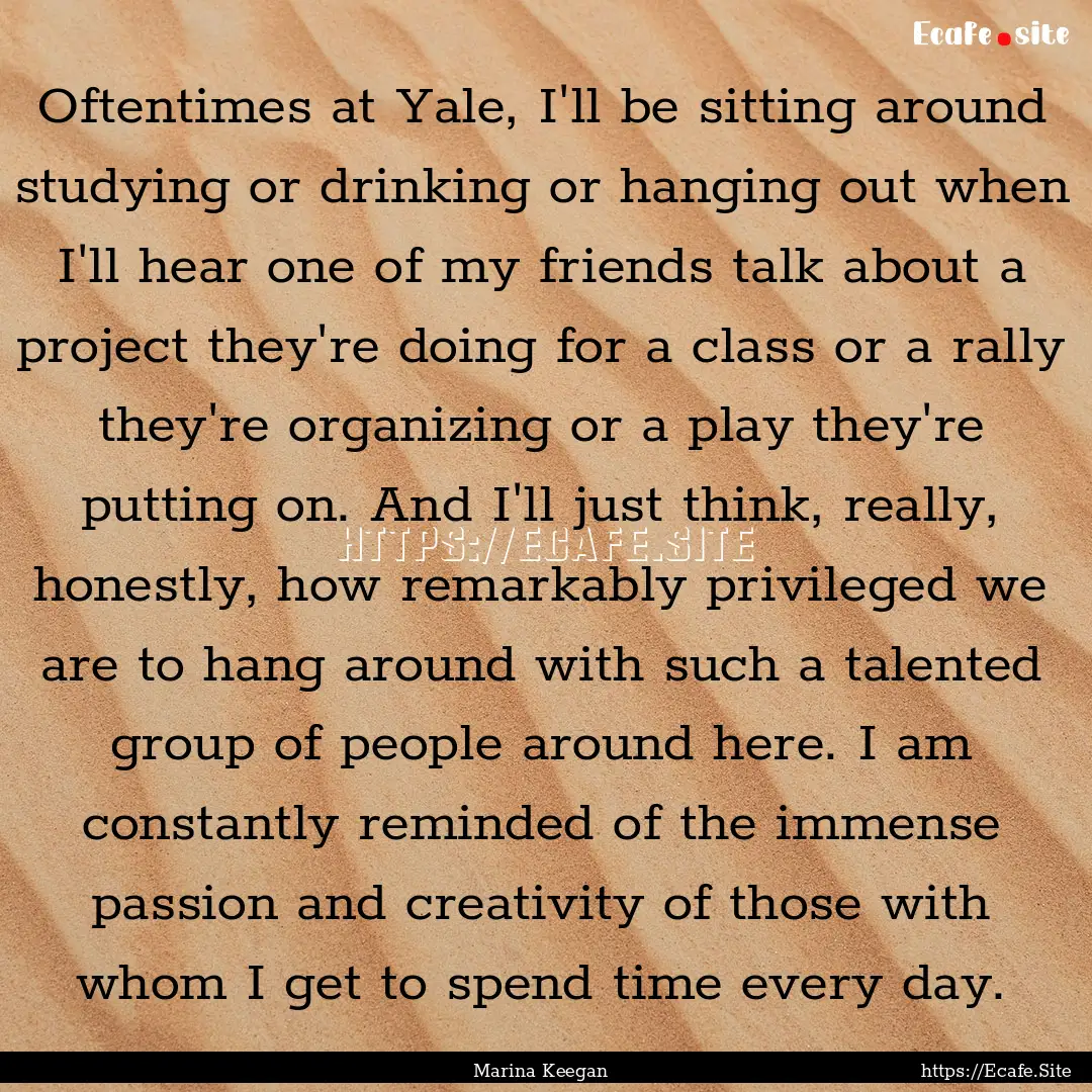 Oftentimes at Yale, I'll be sitting around.... : Quote by Marina Keegan