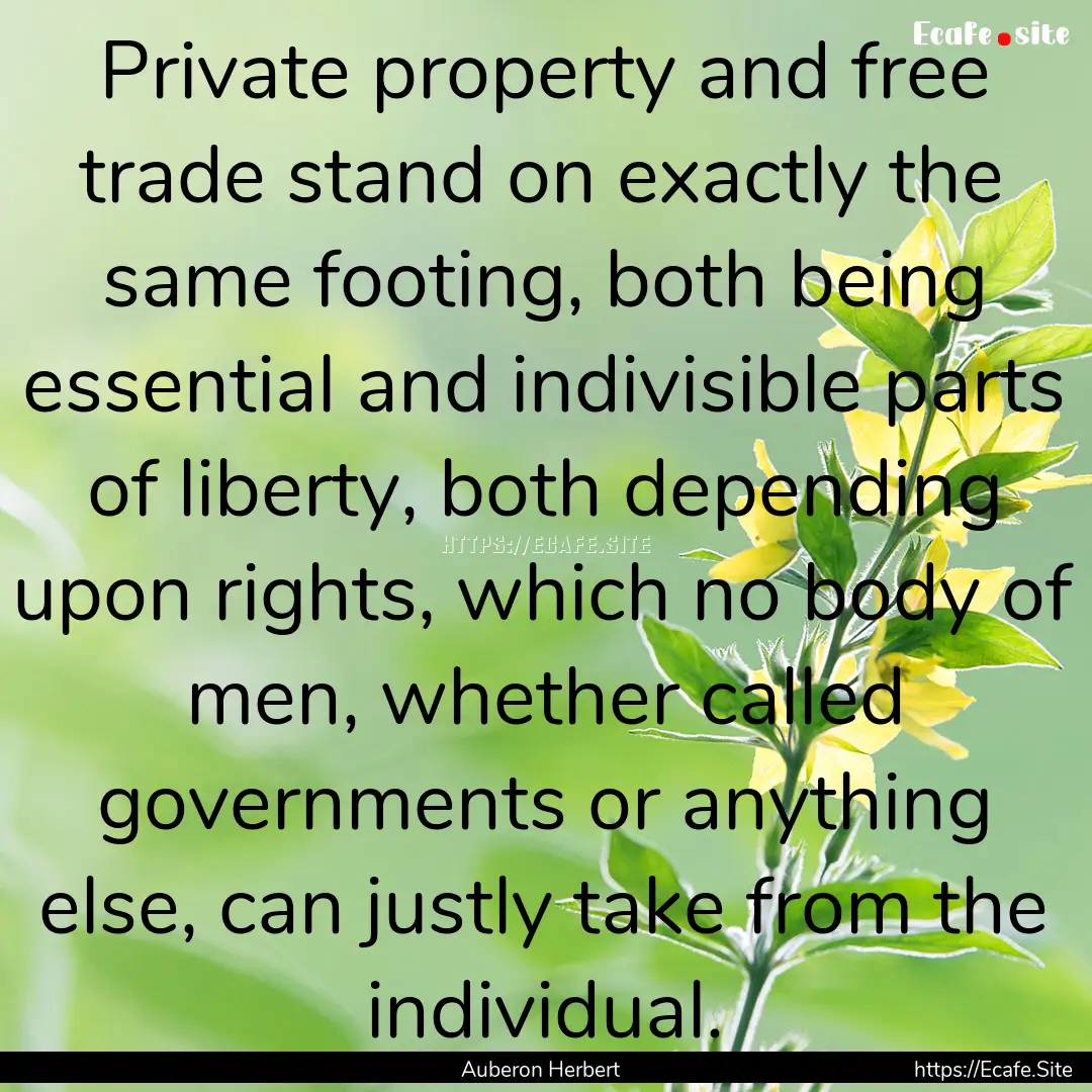 Private property and free trade stand on.... : Quote by Auberon Herbert