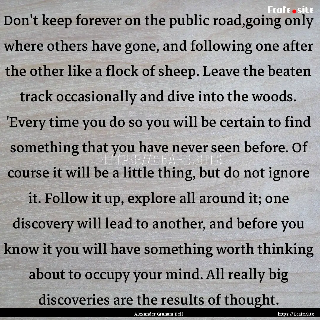 Don't keep forever on the public road,going.... : Quote by Alexander Graham Bell