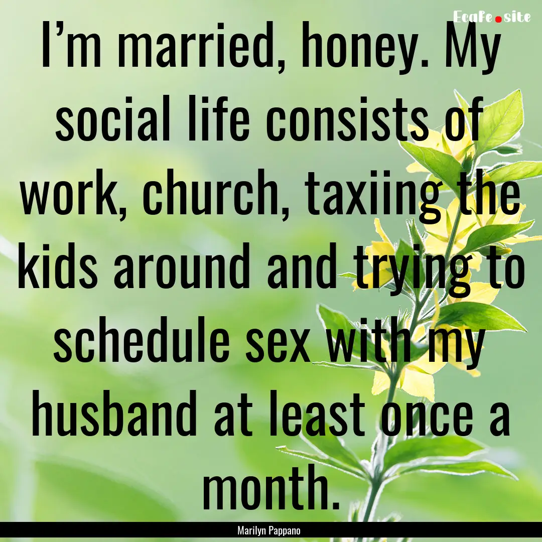 I’m married, honey. My social life consists.... : Quote by Marilyn Pappano