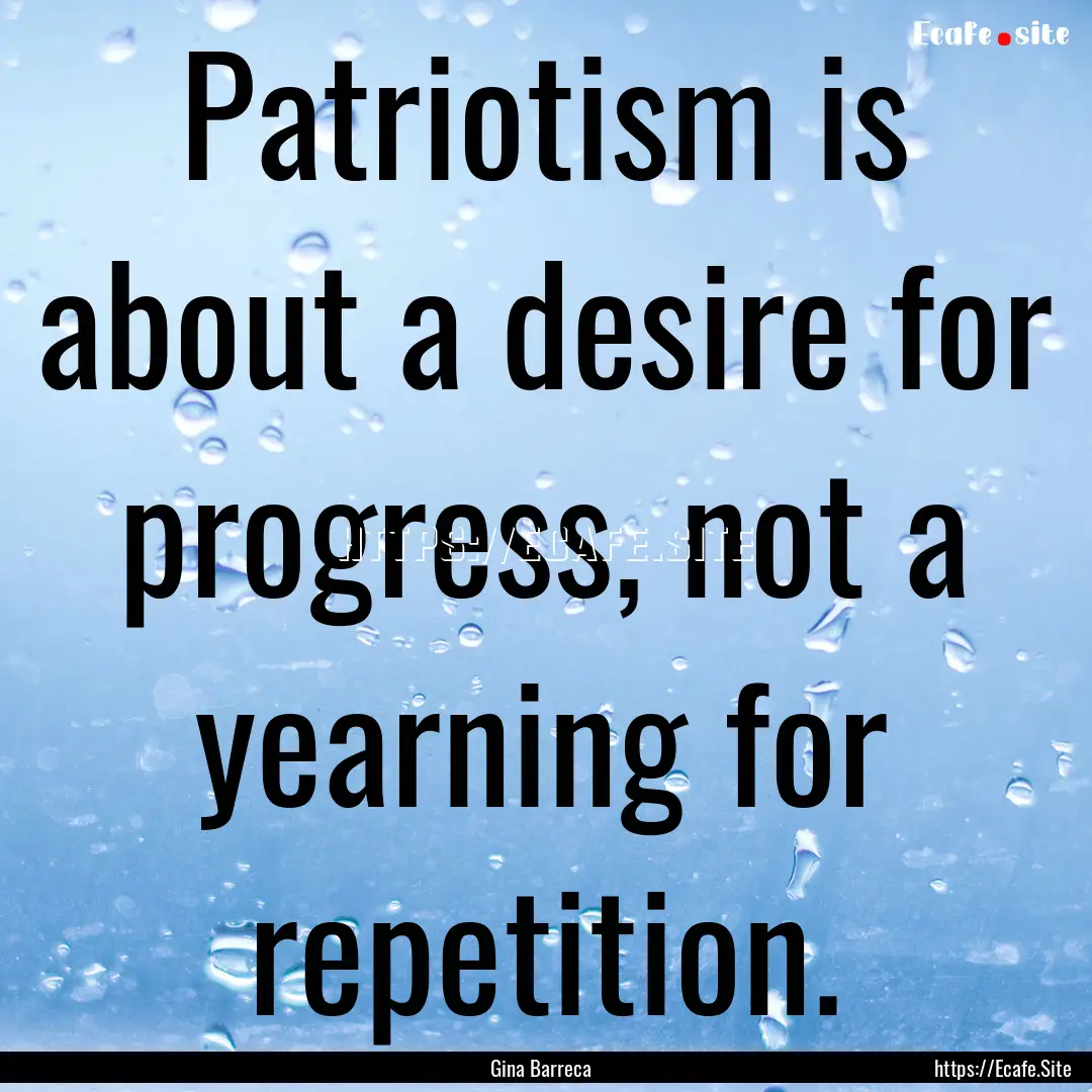 Patriotism is about a desire for progress,.... : Quote by Gina Barreca