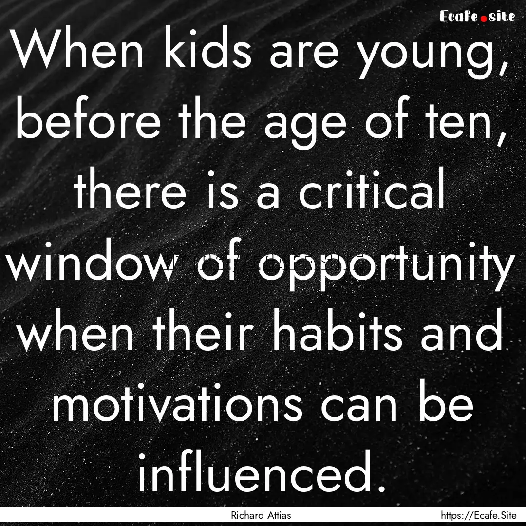 When kids are young, before the age of ten,.... : Quote by Richard Attias