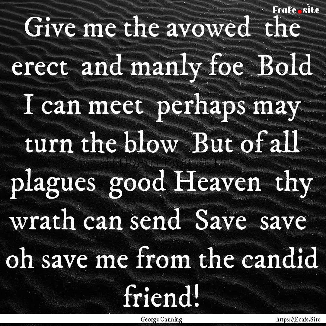 Give me the avowed the erect and manly.... : Quote by George Canning