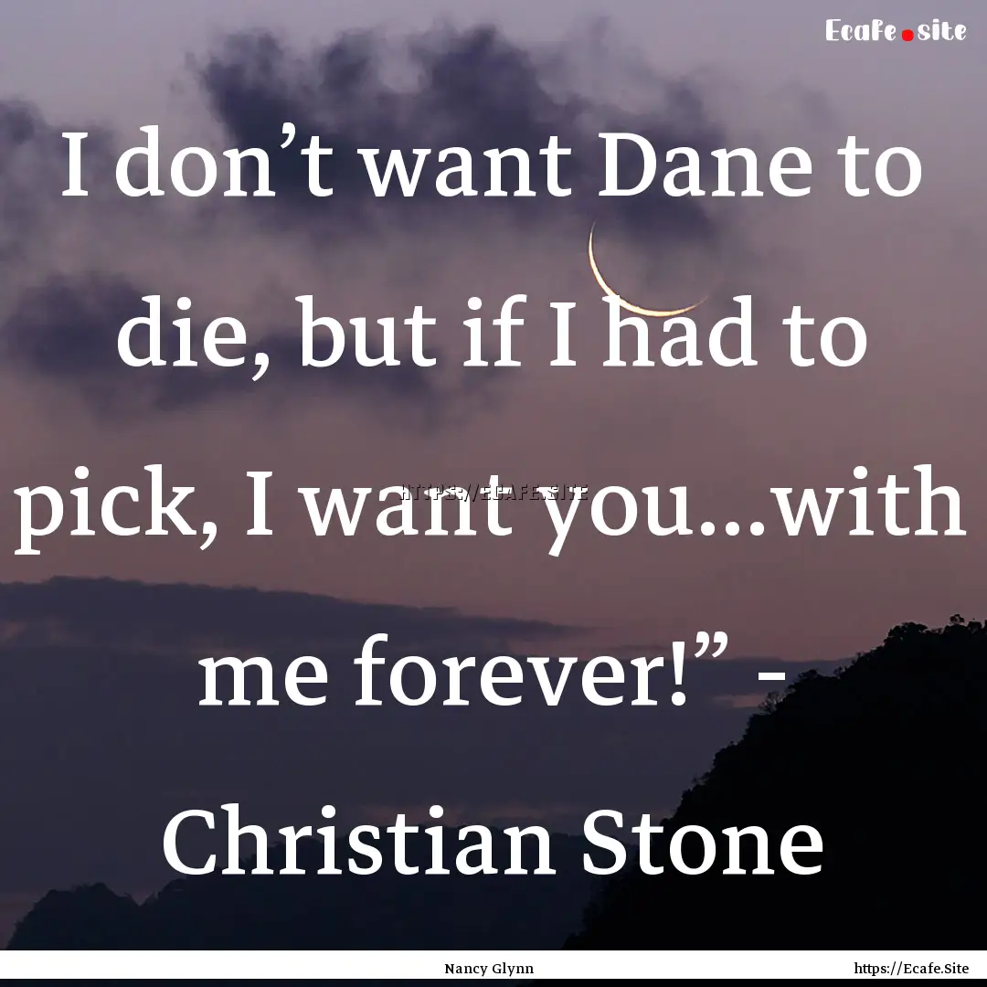 I don’t want Dane to die, but if I had.... : Quote by Nancy Glynn