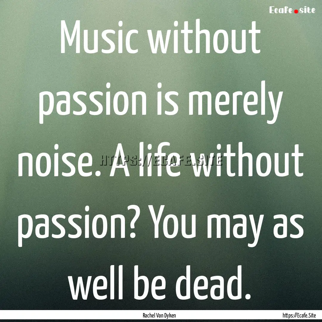 Music without passion is merely noise. A.... : Quote by Rachel Van Dyken