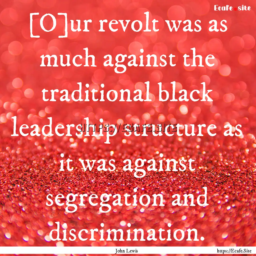 [O]ur revolt was as much against the traditional.... : Quote by John Lewis