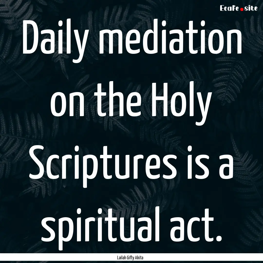 Daily mediation on the Holy Scriptures is.... : Quote by Lailah Gifty Akita