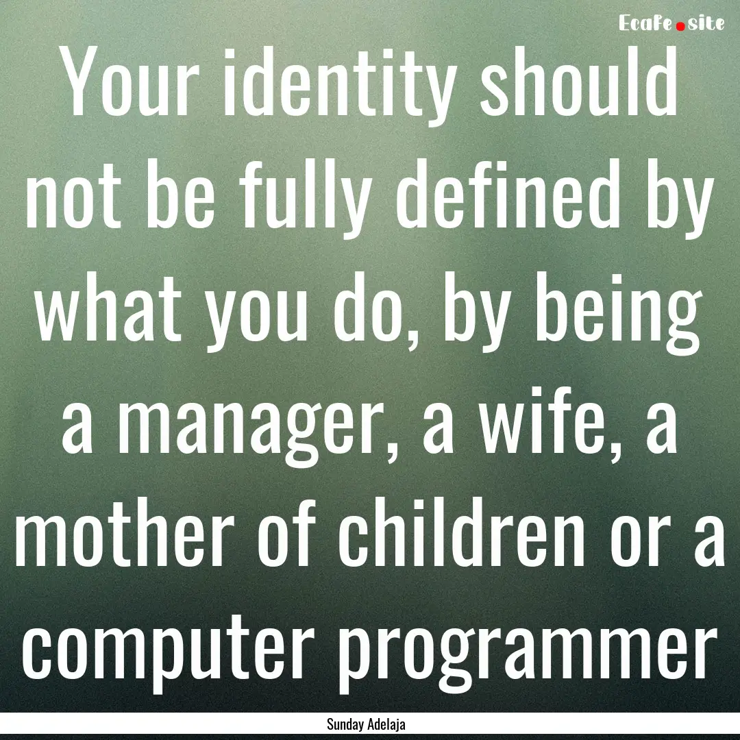 Your identity should not be fully defined.... : Quote by Sunday Adelaja