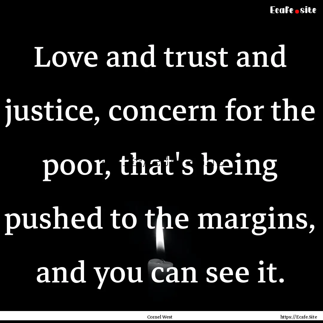 Love and trust and justice, concern for the.... : Quote by Cornel West