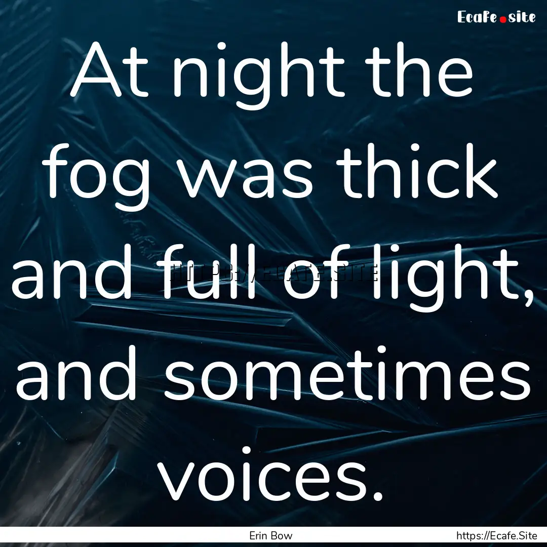 At night the fog was thick and full of light,.... : Quote by Erin Bow