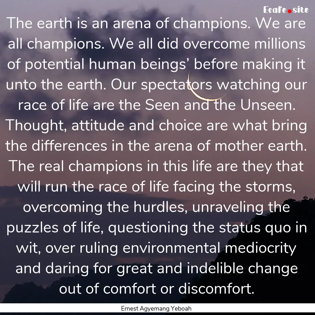 The earth is an arena of champions. We are.... : Quote by Ernest Agyemang Yeboah