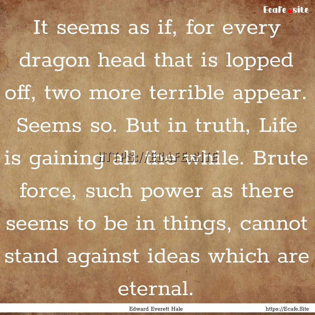 It seems as if, for every dragon head that.... : Quote by Edward Everett Hale