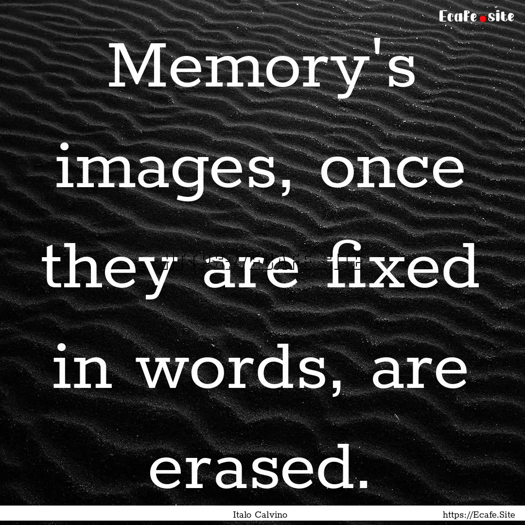 Memory's images, once they are fixed in words,.... : Quote by Italo Calvino