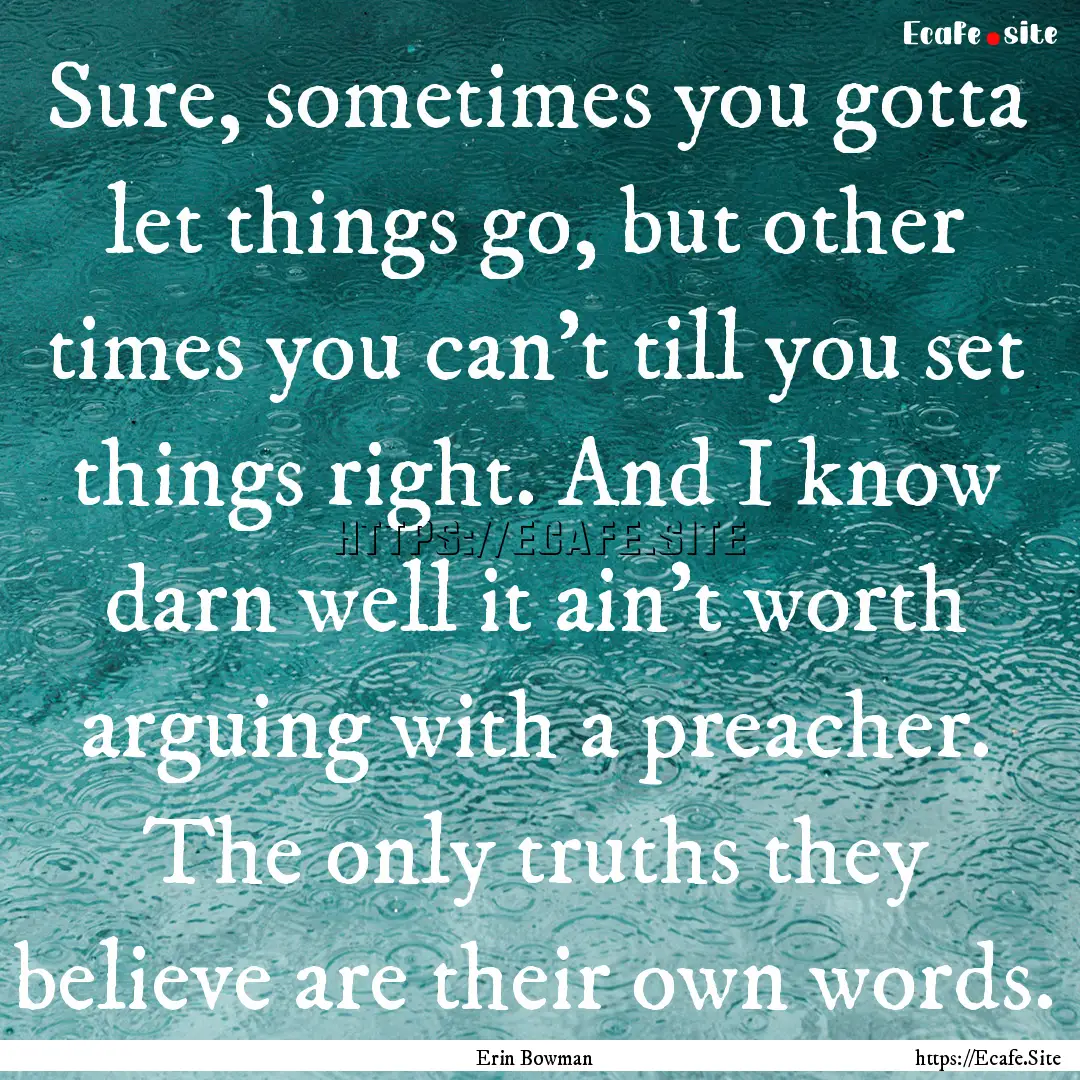 Sure, sometimes you gotta let things go,.... : Quote by Erin Bowman