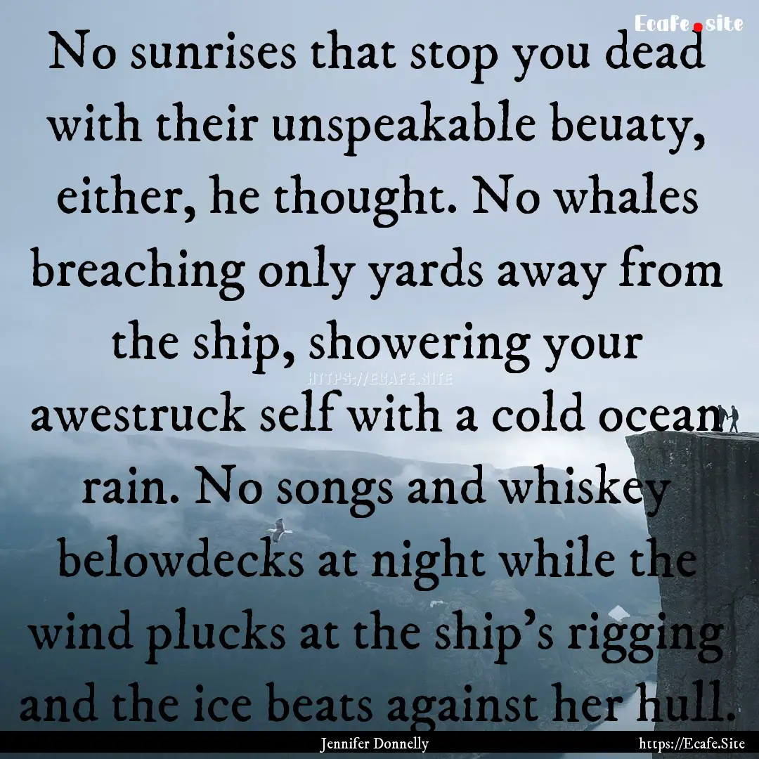 No sunrises that stop you dead with their.... : Quote by Jennifer Donnelly