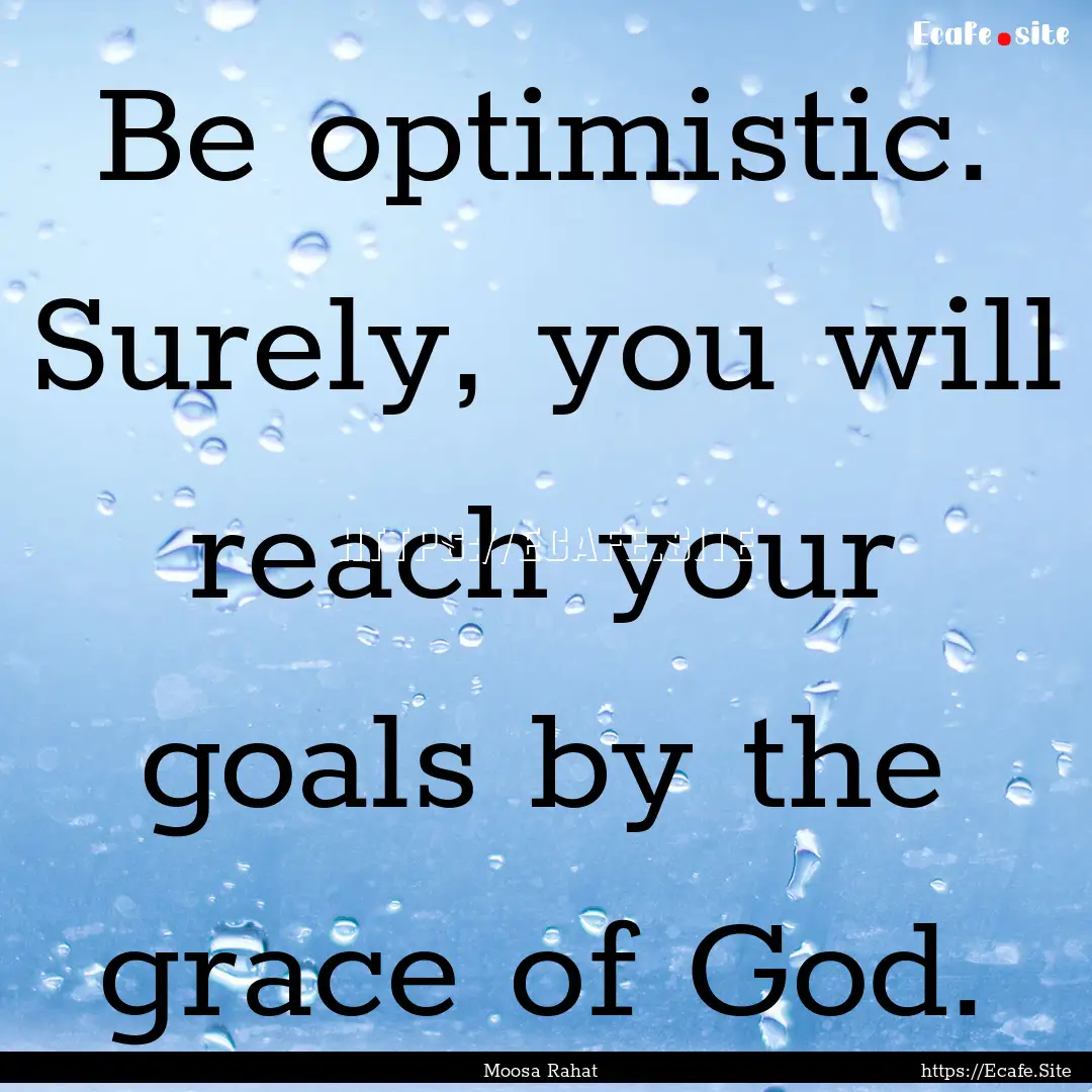 Be optimistic. Surely, you will reach your.... : Quote by Moosa Rahat