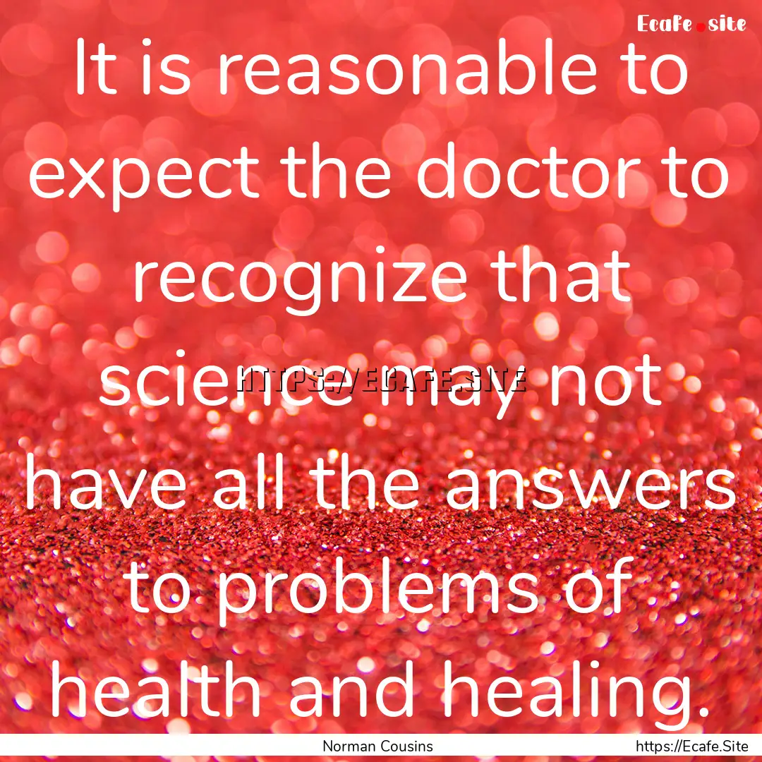 It is reasonable to expect the doctor to.... : Quote by Norman Cousins