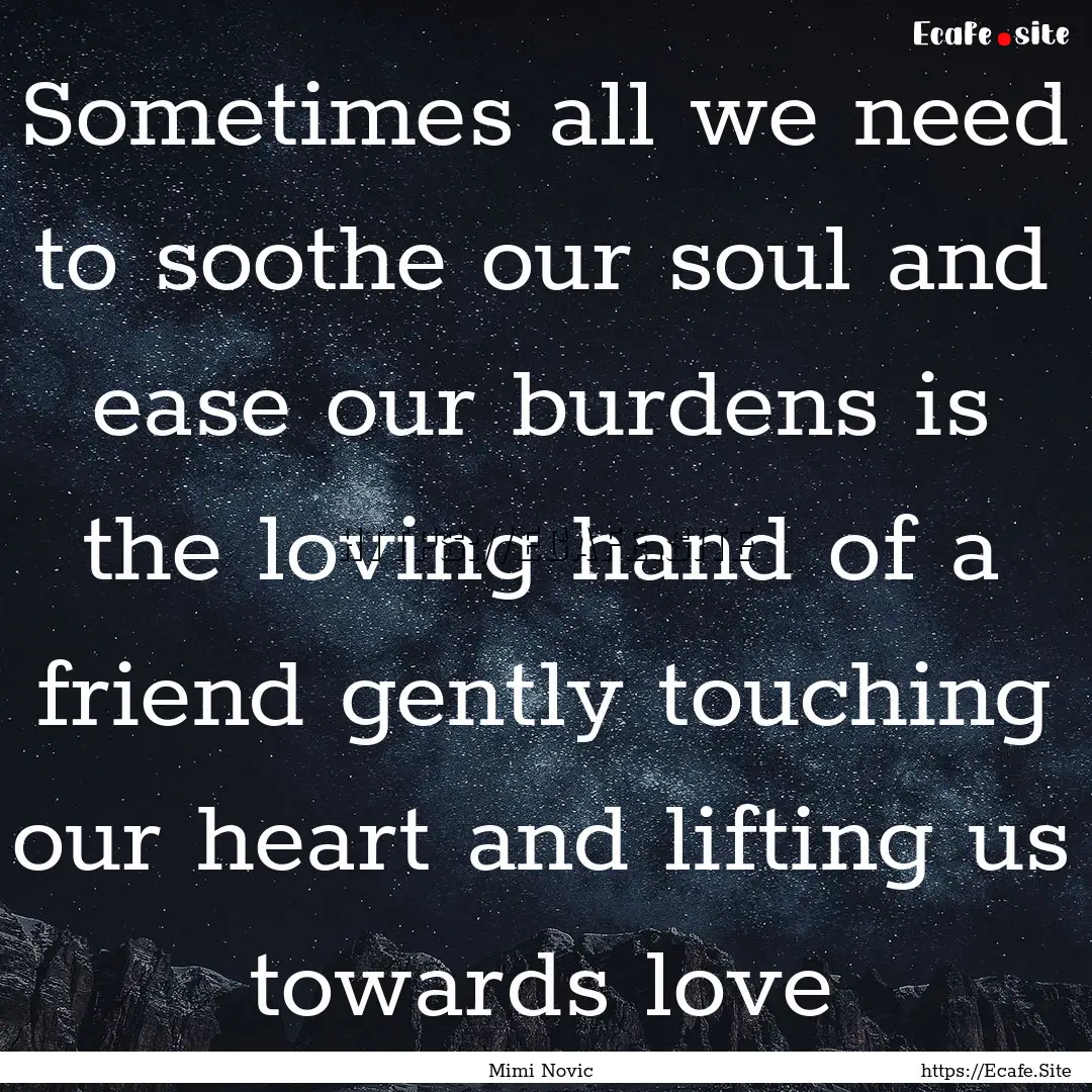 Sometimes all we need to soothe our soul.... : Quote by Mimi Novic