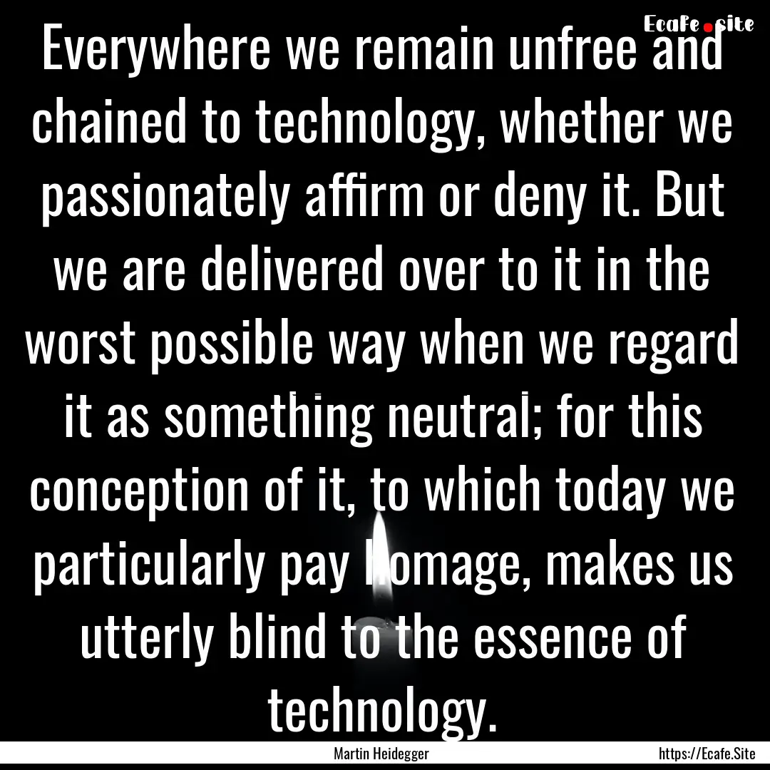 Everywhere we remain unfree and chained to.... : Quote by Martin Heidegger