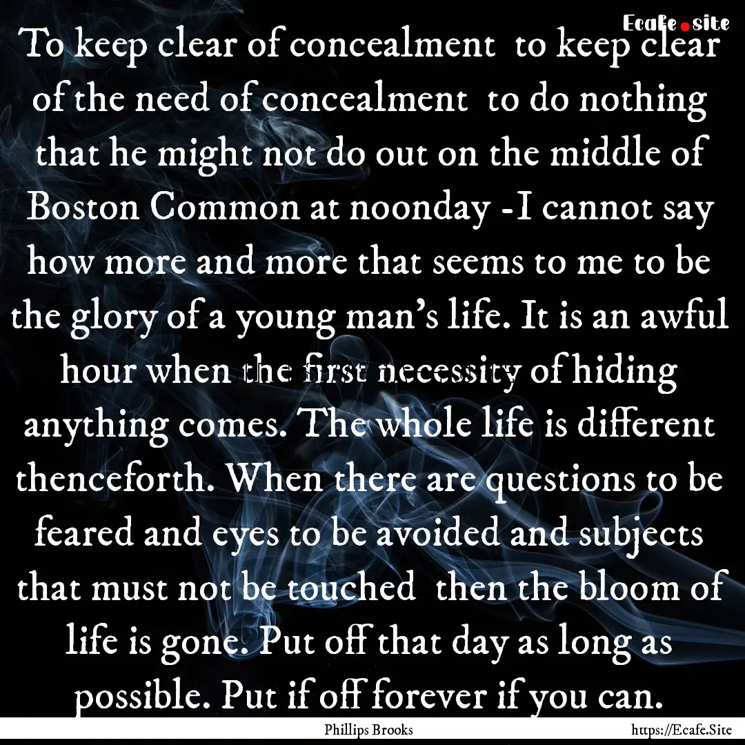 To keep clear of concealment to keep clear.... : Quote by Phillips Brooks